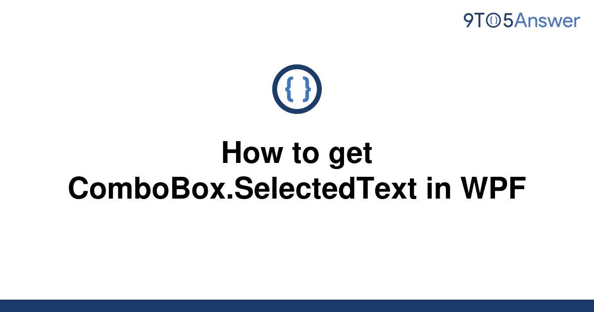 solved-how-to-get-combobox-selectedtext-in-wpf-9to5answer