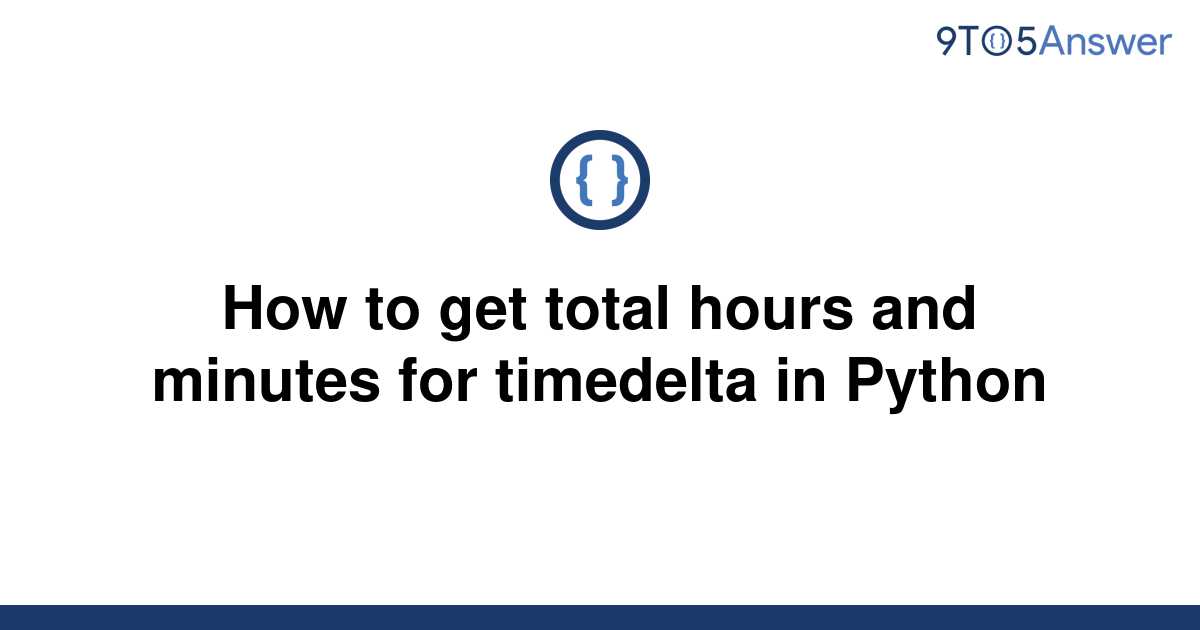 solved-how-to-get-total-hours-and-minutes-for-timedelta-9to5answer