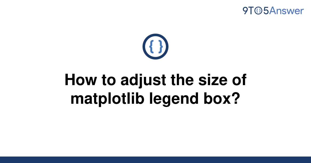 solved-how-to-adjust-the-size-of-matplotlib-legend-box-9to5answer