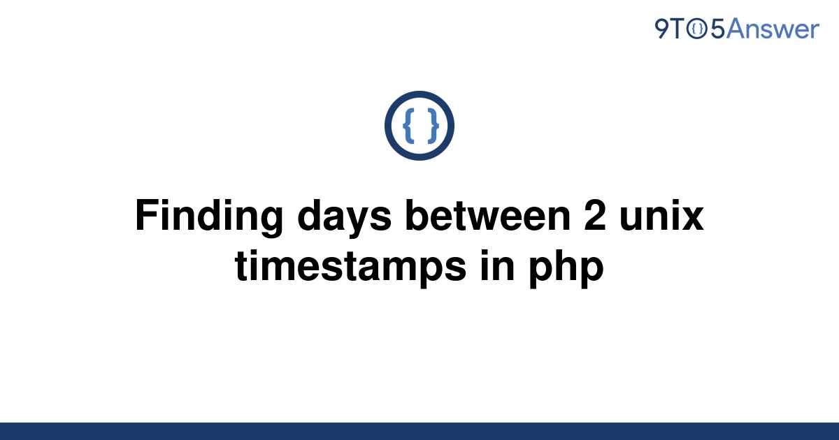 solved-finding-days-between-2-unix-timestamps-in-php-9to5answer