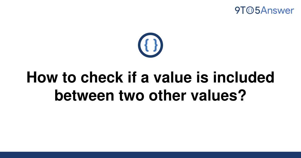 solved-how-to-check-if-a-value-is-included-between-two-9to5answer