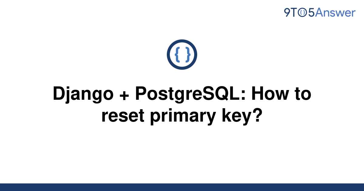 solved-django-postgresql-how-to-reset-primary-key-9to5answer