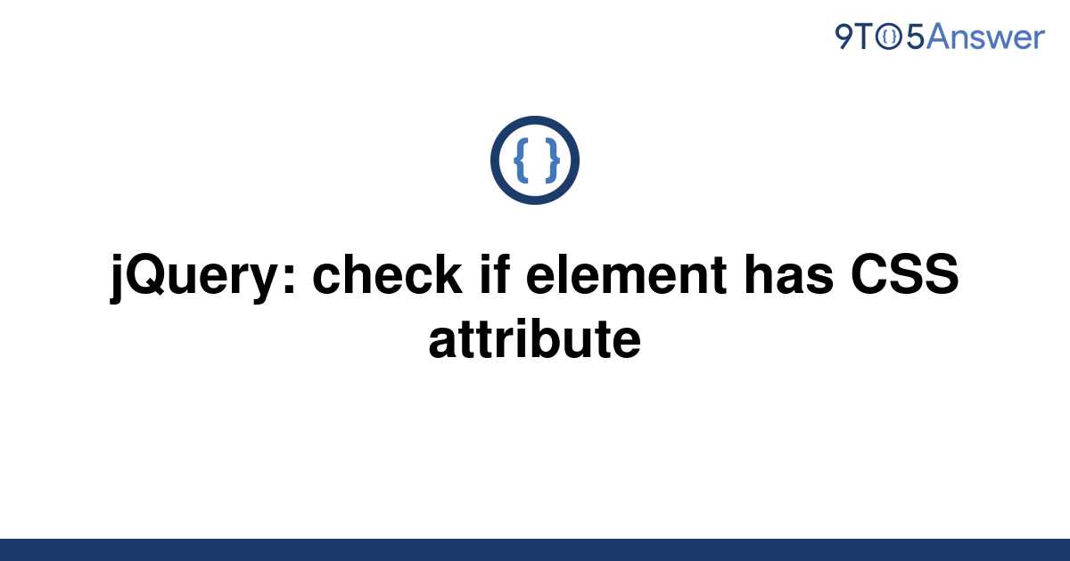 solved-jquery-check-if-element-has-css-attribute-9to5answer