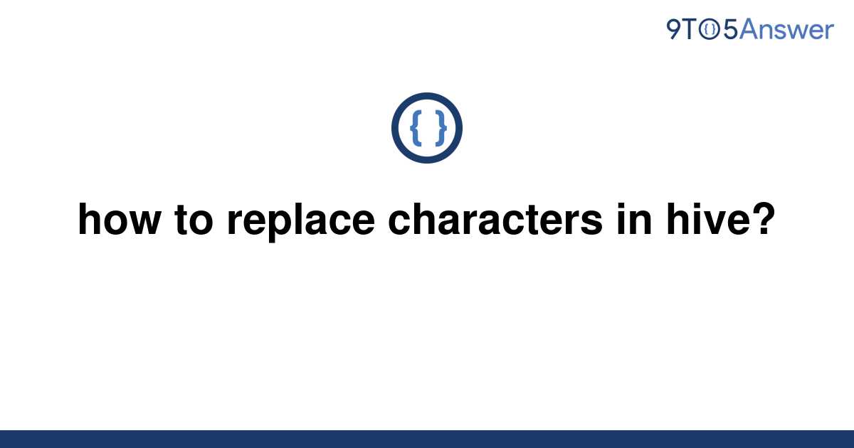 solved-how-to-replace-characters-in-hive-9to5answer