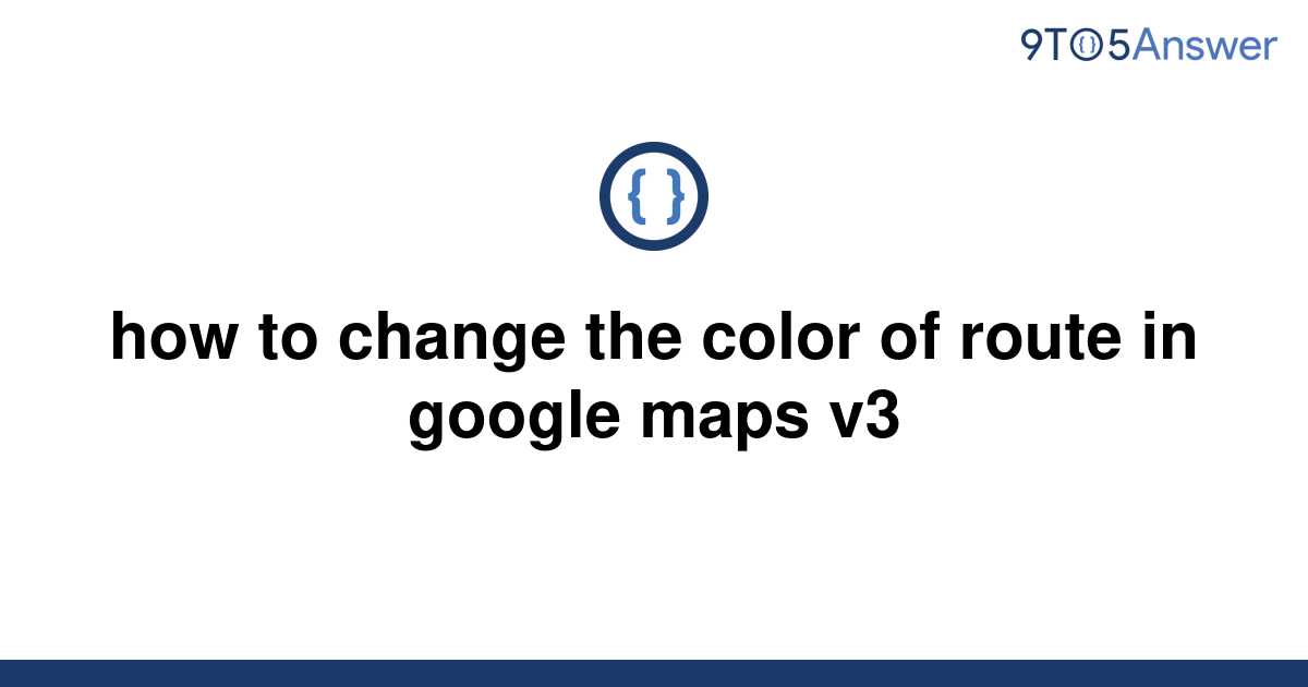 solved-how-to-change-the-color-of-route-in-google-maps-9to5answer