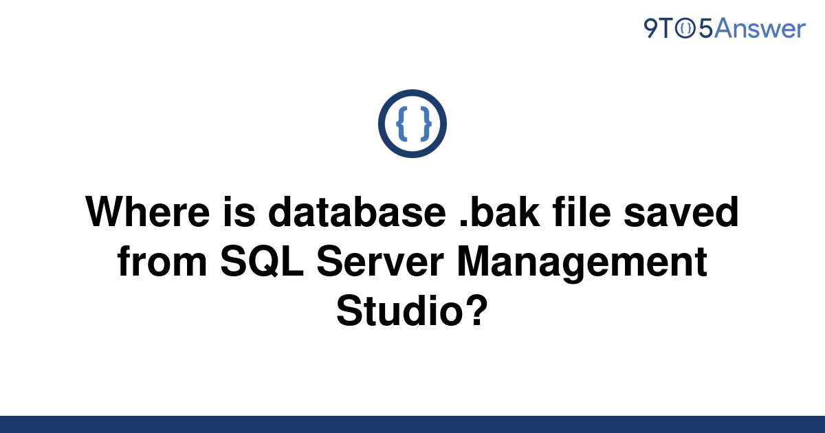 solved-where-is-database-bak-file-saved-from-sql-9to5answer