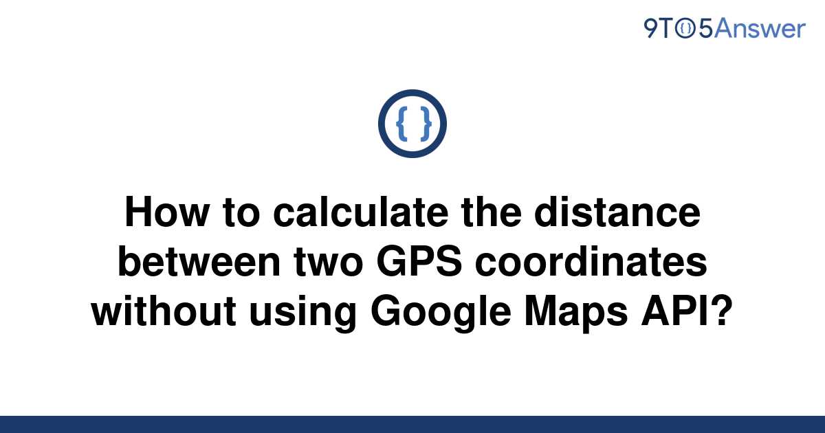[Solved] How to calculate the distance between two GPS | 9to5Answer
