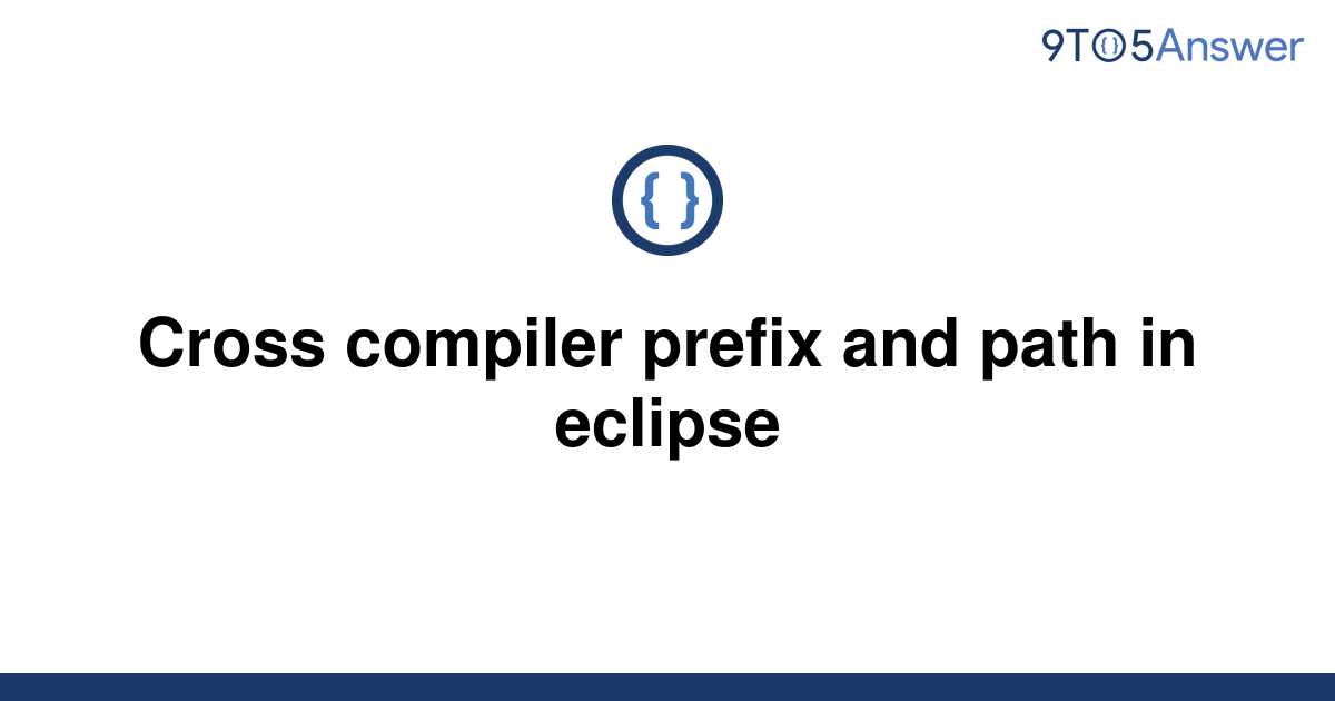 [Solved] Cross compiler prefix and path in eclipse 9to5Answer