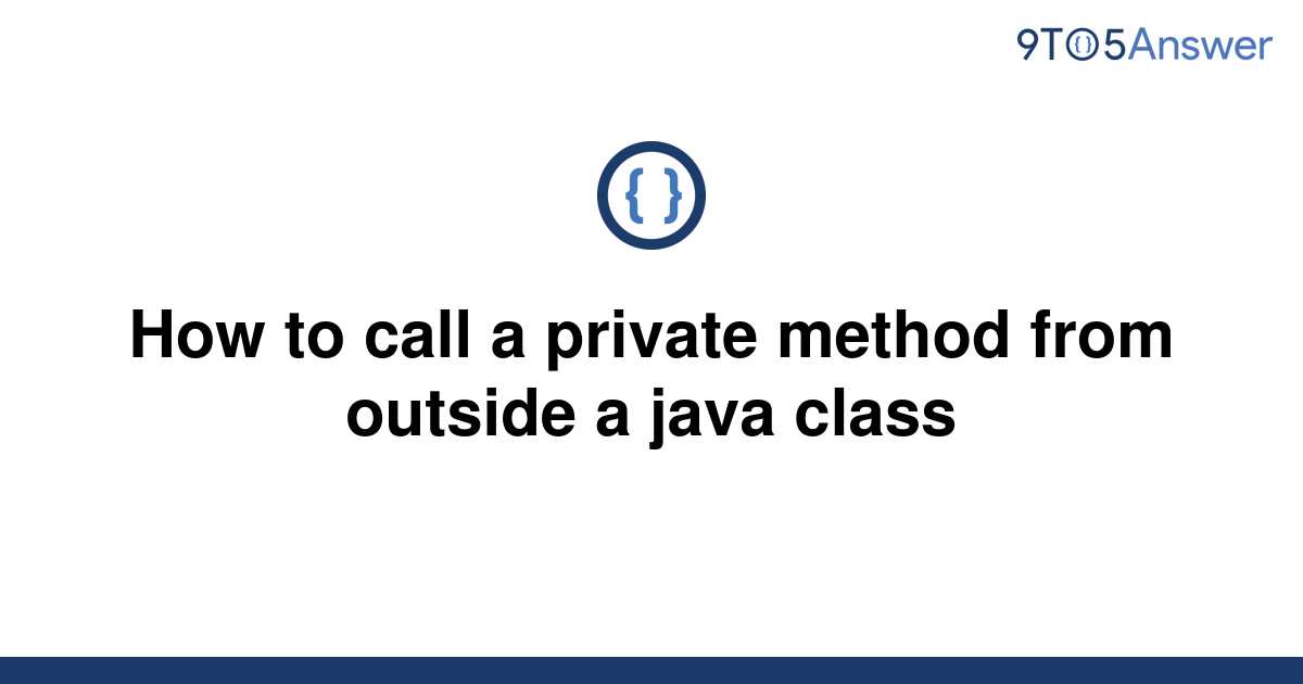 solved-how-to-call-a-private-method-from-outside-a-java-9to5answer