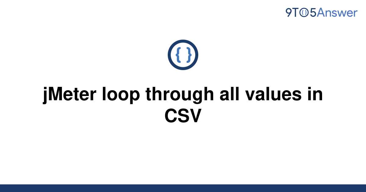 solved-jmeter-loop-through-all-values-in-csv-9to5answer