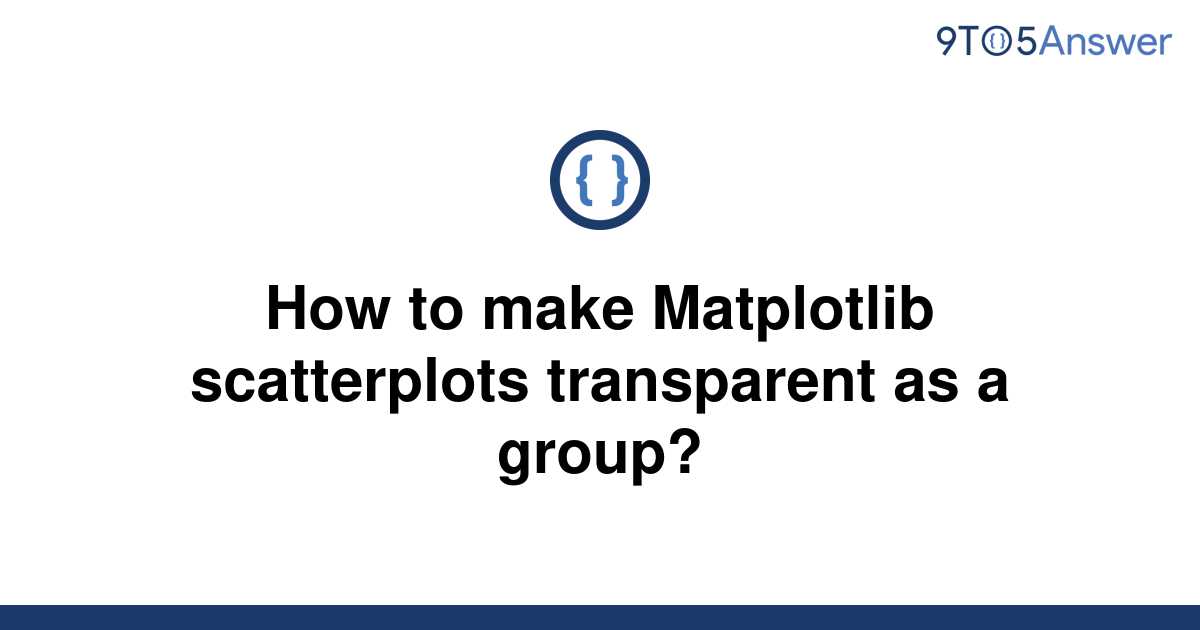 solved-how-to-make-matplotlib-scatterplots-transparent-9to5answer