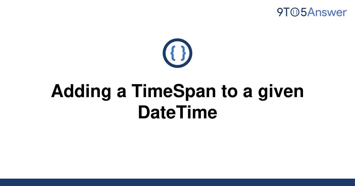 solved-adding-a-timespan-to-a-given-datetime-9to5answer