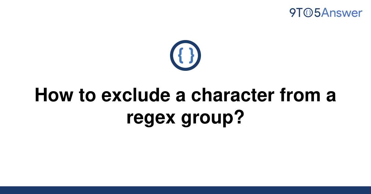 solved-how-to-exclude-a-character-from-a-regex-group-9to5answer