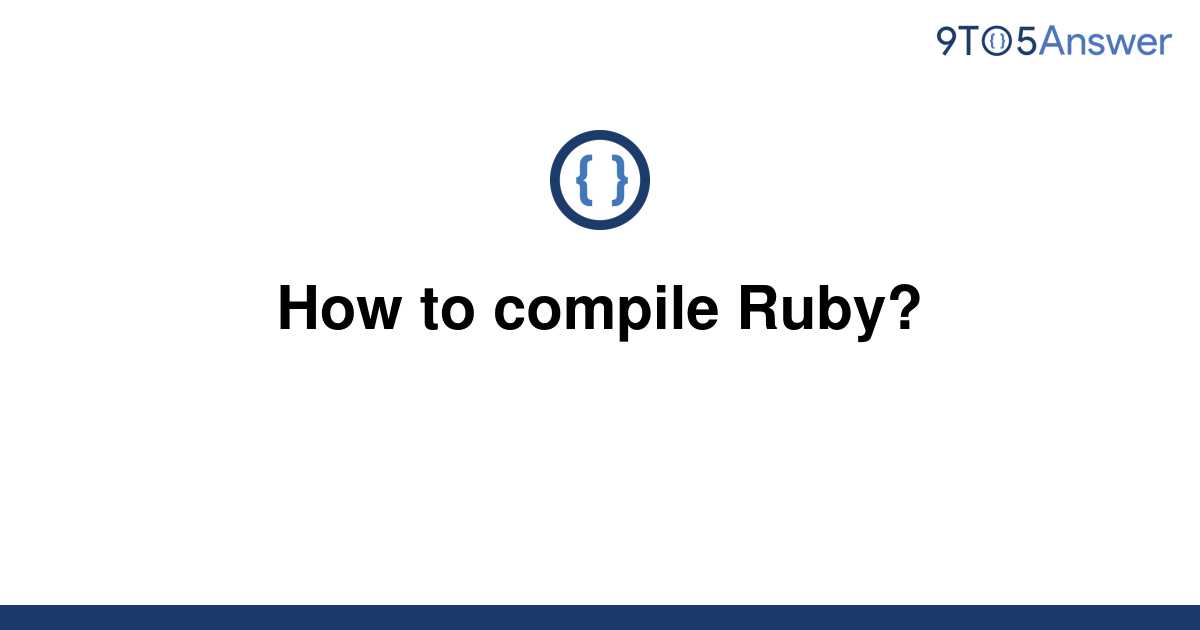 [Solved] How to compile Ruby? 9to5Answer
