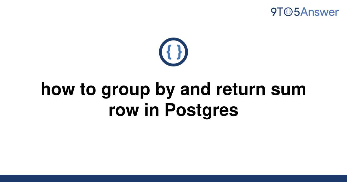 solved-how-to-group-by-and-return-sum-row-in-postgres-9to5answer