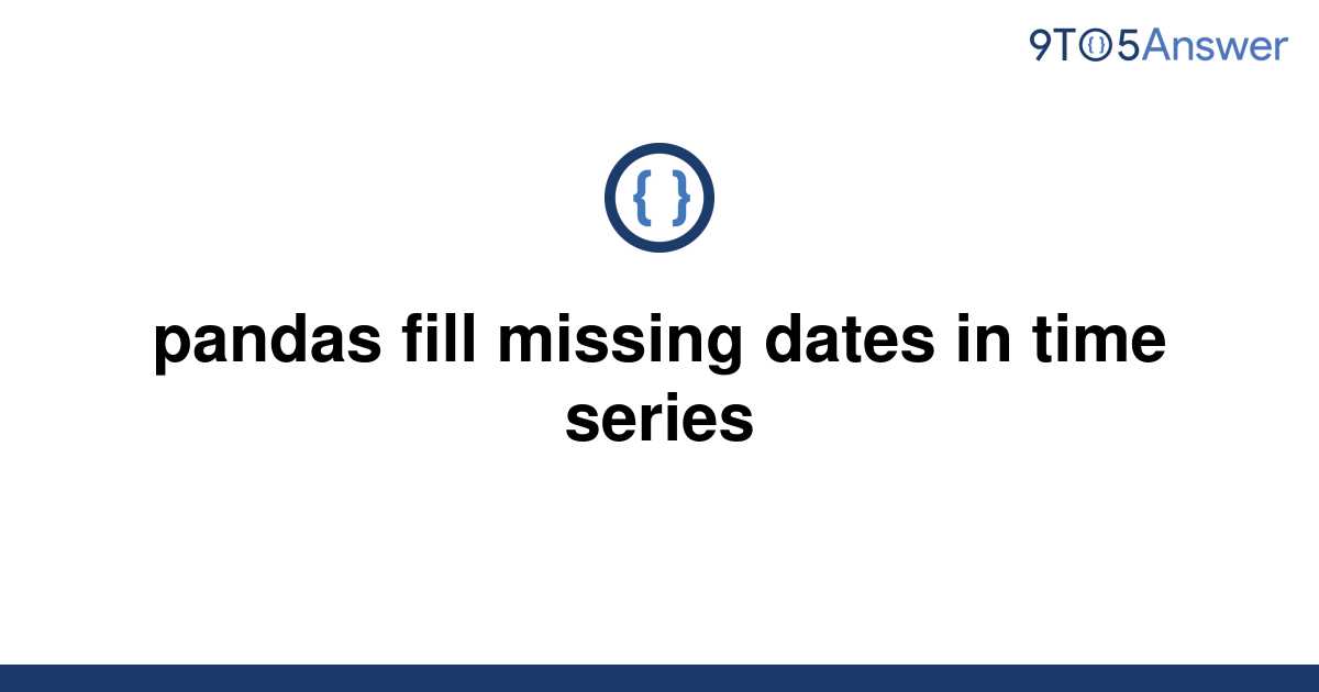 solved-pandas-fill-missing-dates-in-time-series-9to5answer