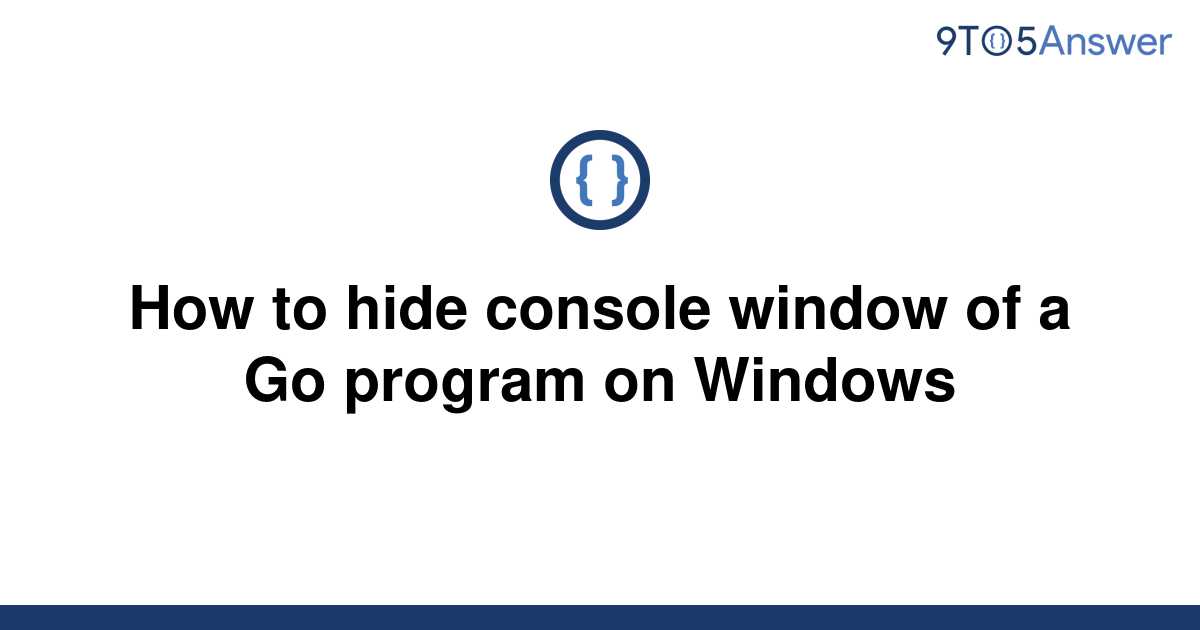 solved-how-to-hide-console-window-of-a-go-program-on-9to5answer