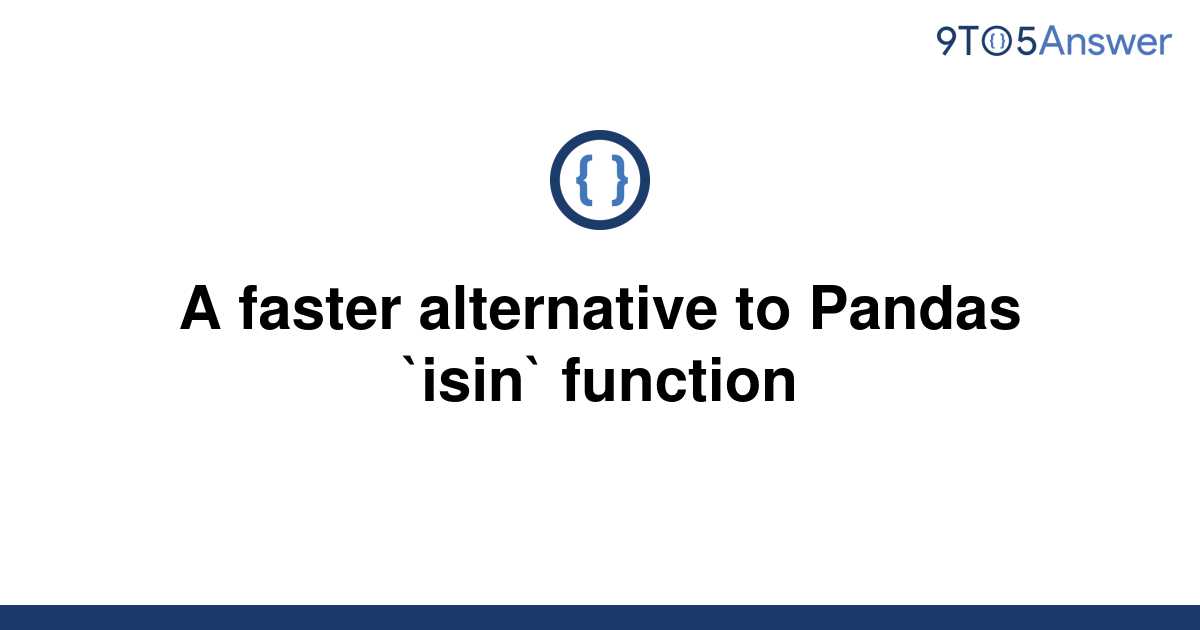 solved-a-faster-alternative-to-pandas-isin-function-9to5answer