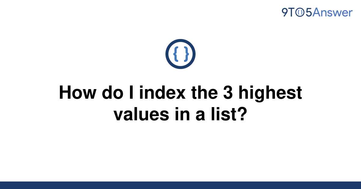 solved-how-do-i-index-the-3-highest-values-in-a-list-9to5answer