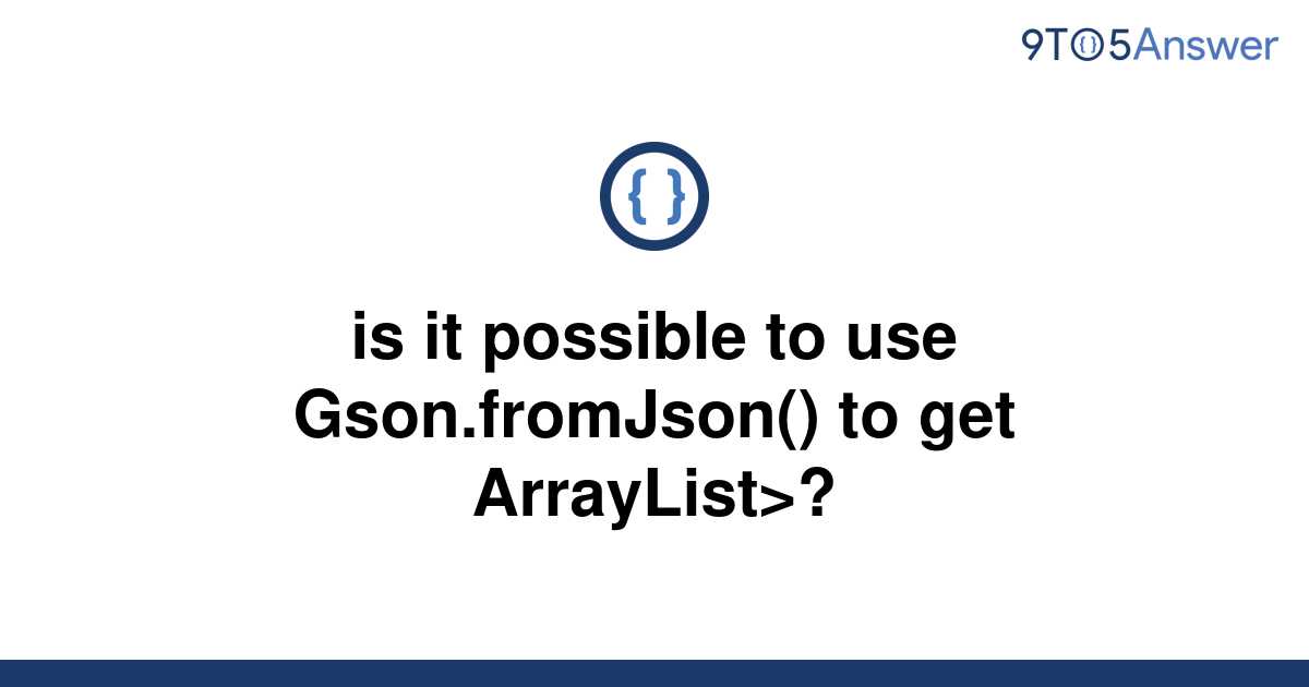 solved-is-it-possible-to-use-gson-fromjson-to-get-9to5answer