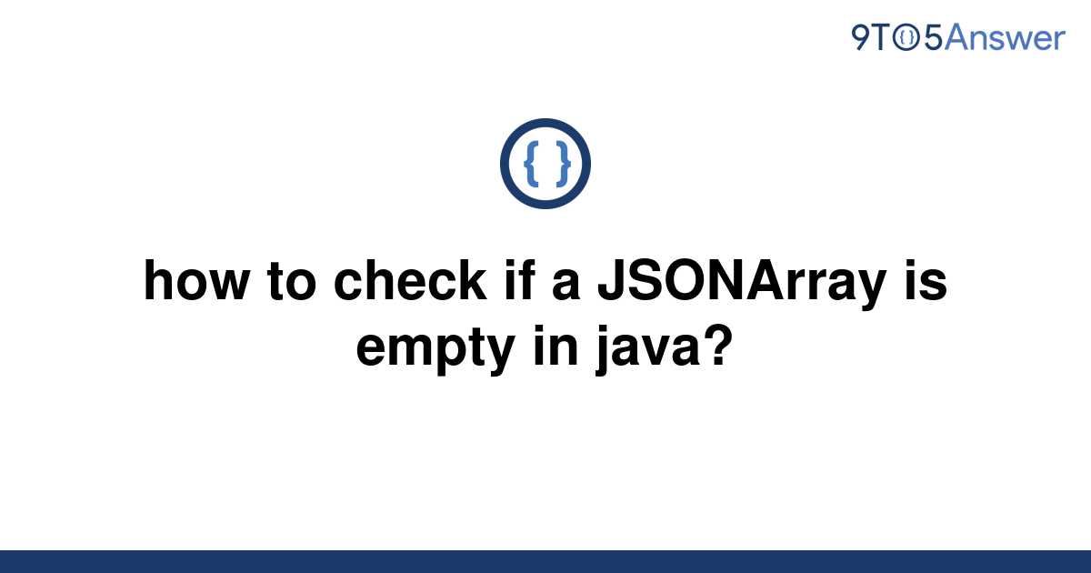 solved-how-to-check-if-a-jsonarray-is-empty-in-java-9to5answer