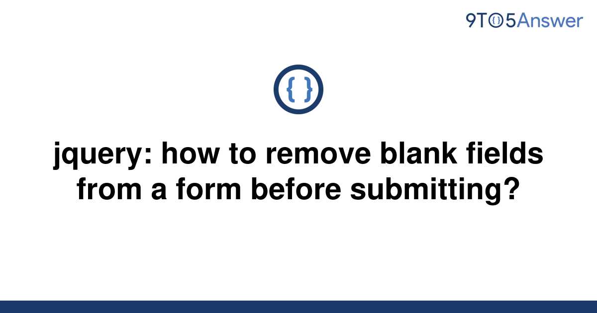 solved-jquery-how-to-remove-blank-fields-from-a-form-9to5answer