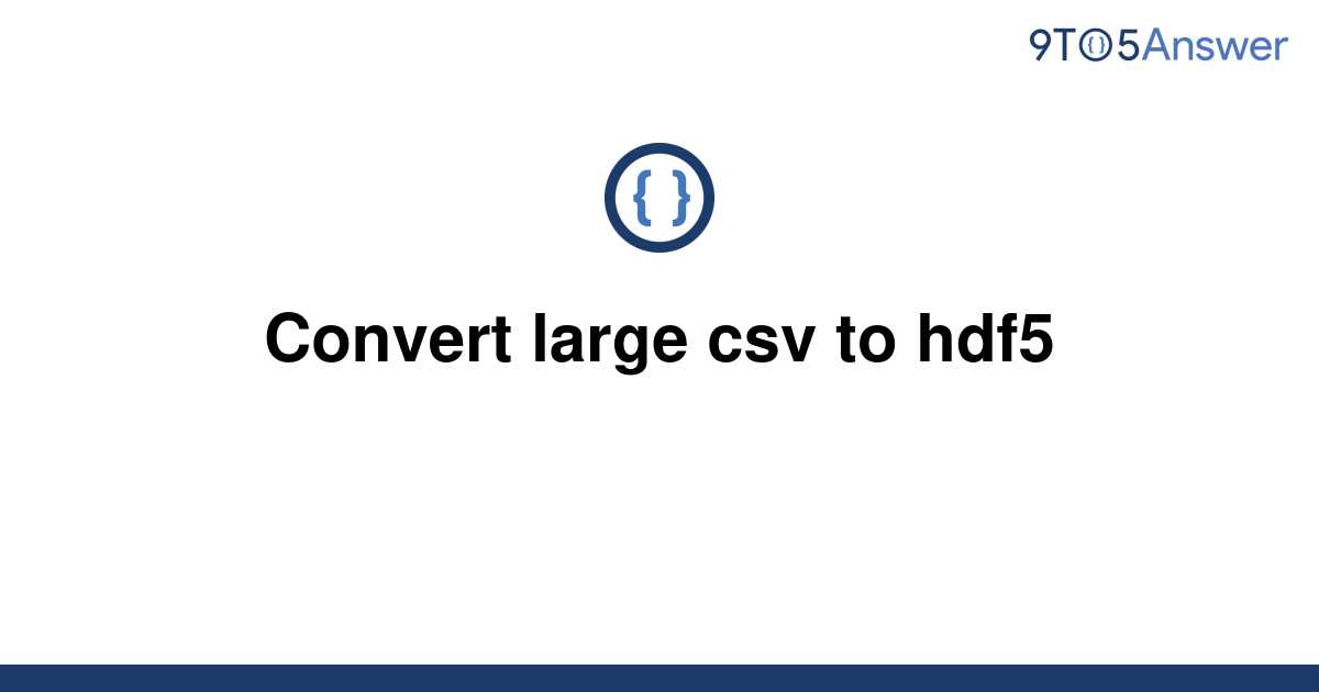 solved-convert-large-csv-to-hdf5-9to5answer