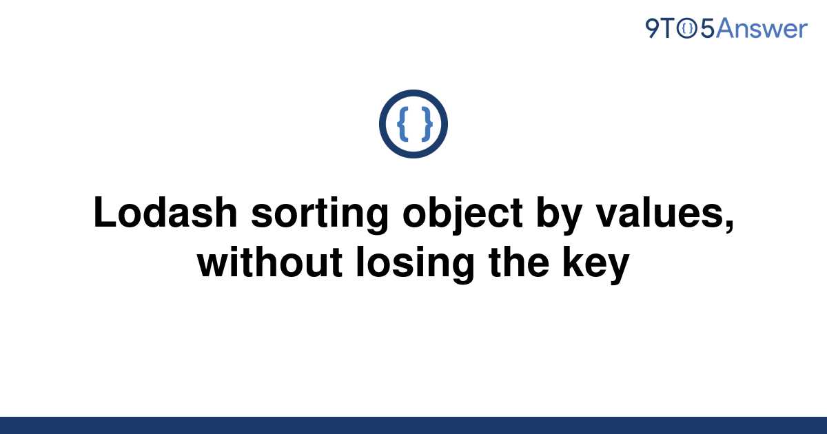 solved-lodash-sorting-object-by-values-without-losing-9to5answer