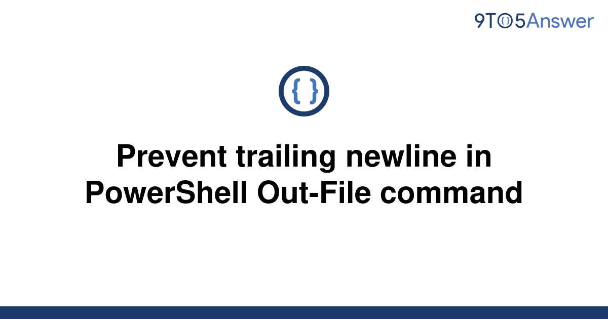 solved-prevent-trailing-newline-in-powershell-out-file-9to5answer