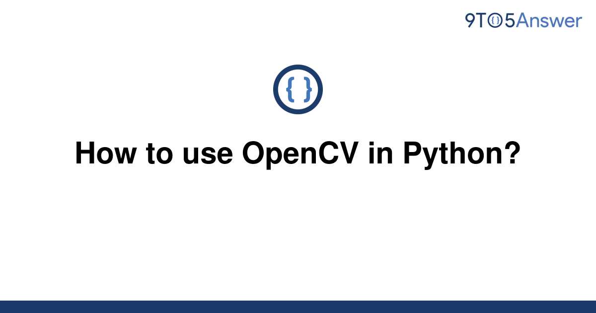 Solved How To Use Opencv In Python 9to5answer