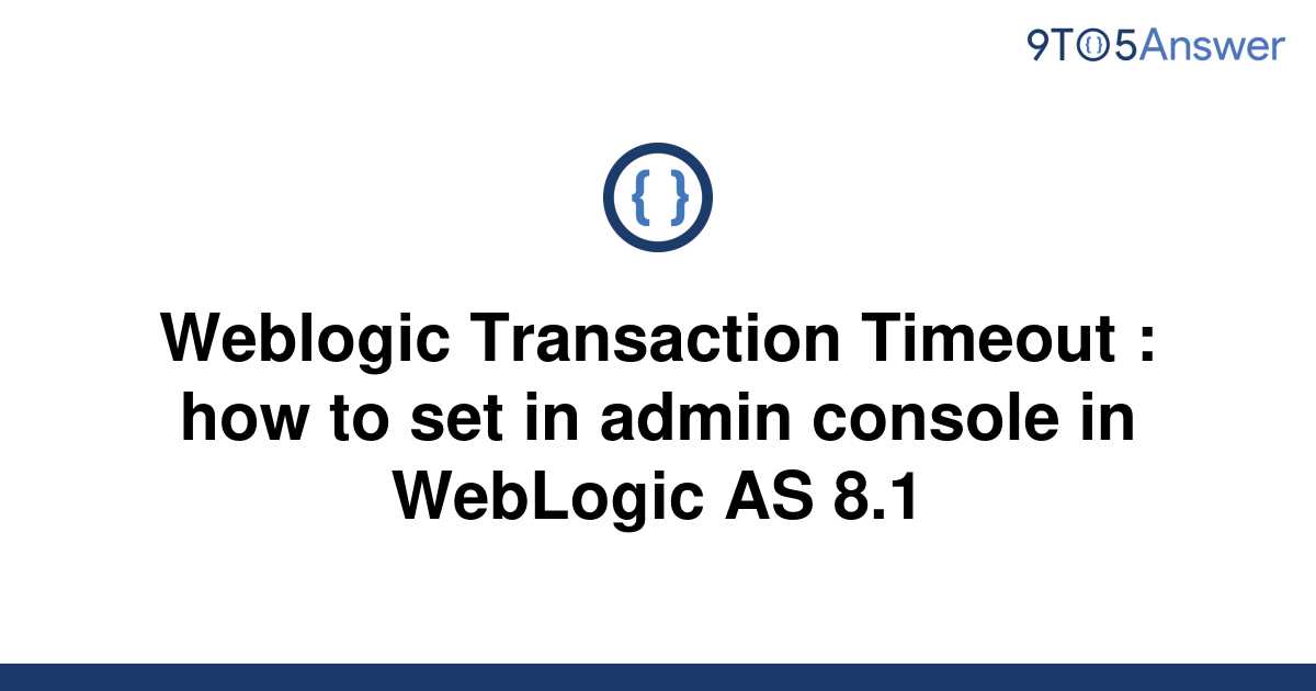 solved-weblogic-transaction-timeout-how-to-set-in-9to5answer