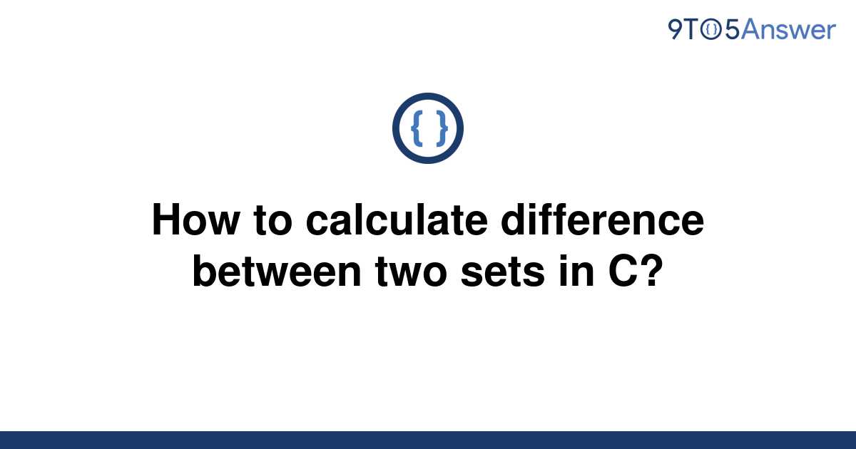 solved-how-to-calculate-difference-between-two-sets-in-9to5answer