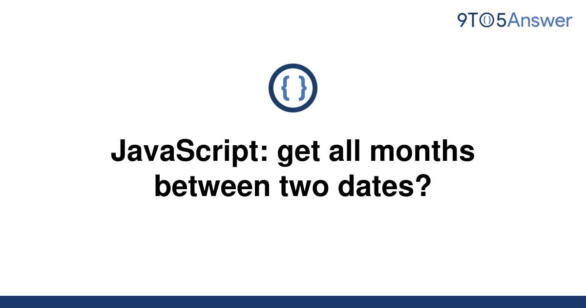 solved-javascript-get-all-months-between-two-dates-9to5answer