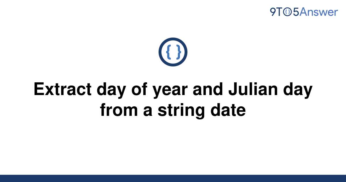 solved-extract-day-of-year-and-julian-day-from-a-string-9to5answer