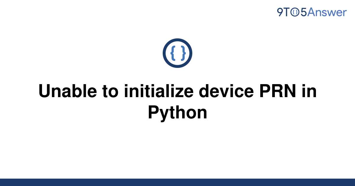 solved-unable-to-initialize-device-prn-in-python-9to5answer