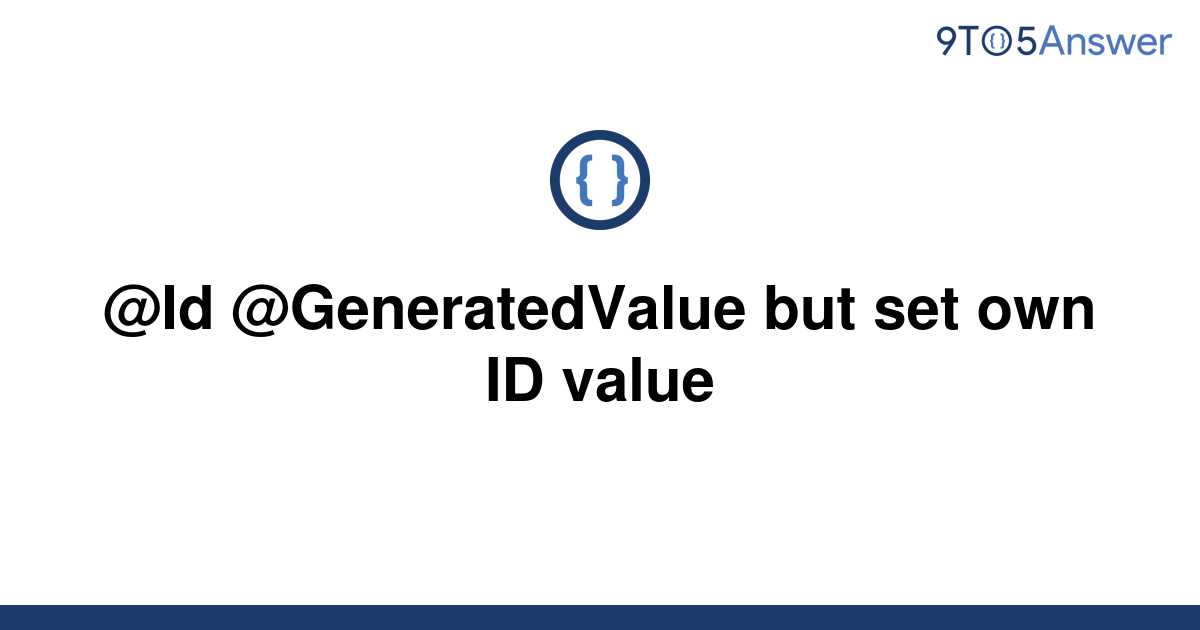 solved-id-generatedvalue-but-set-own-id-value-9to5answer