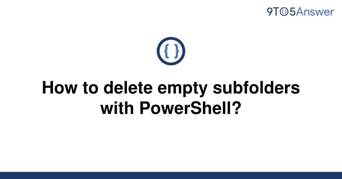 solved-how-to-delete-empty-subfolders-with-powershell-9to5answer