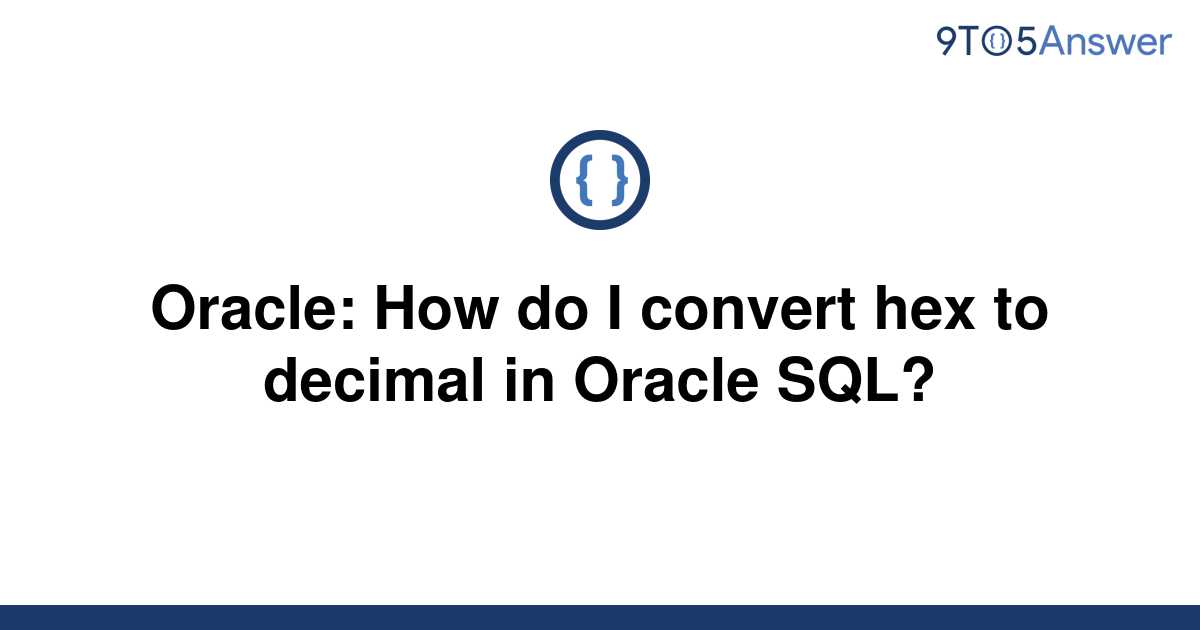 solved-oracle-how-do-i-convert-hex-to-decimal-in-9to5answer