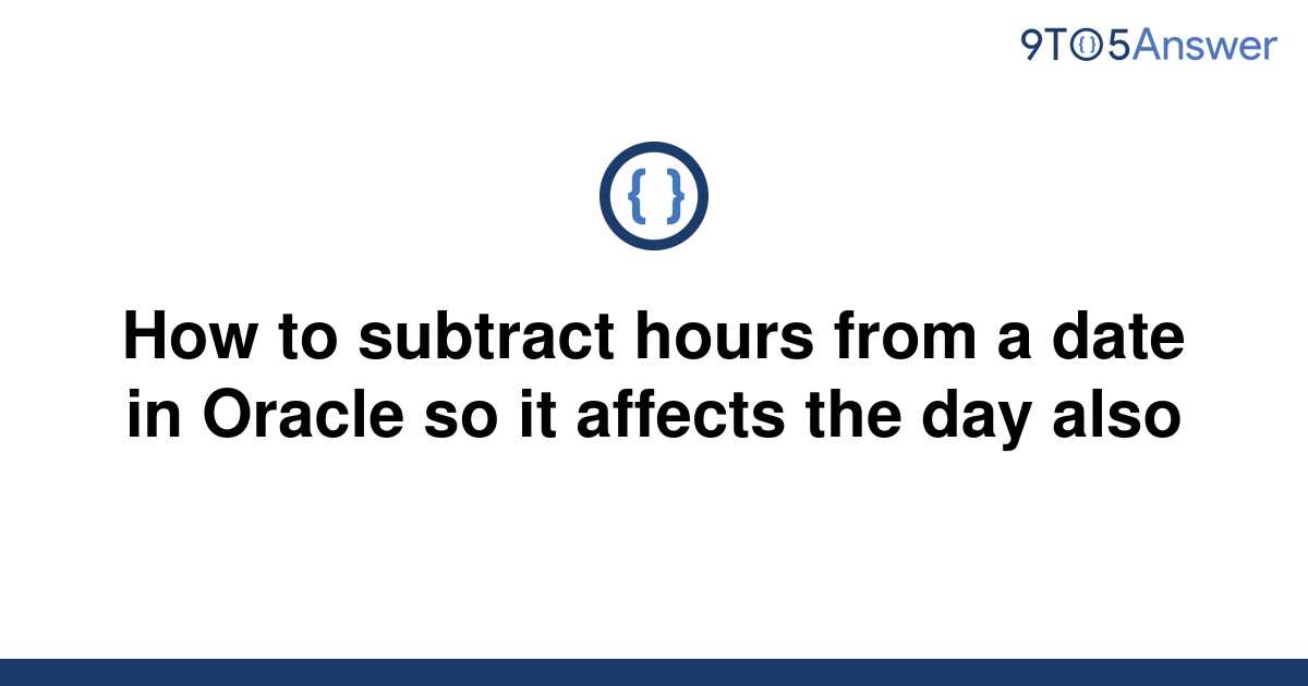 solved-how-to-subtract-hours-from-a-date-in-oracle-so-9to5answer