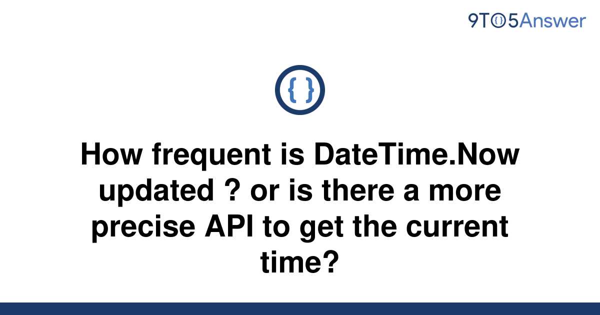 solved-how-frequent-is-datetime-now-updated-or-is-9to5answer