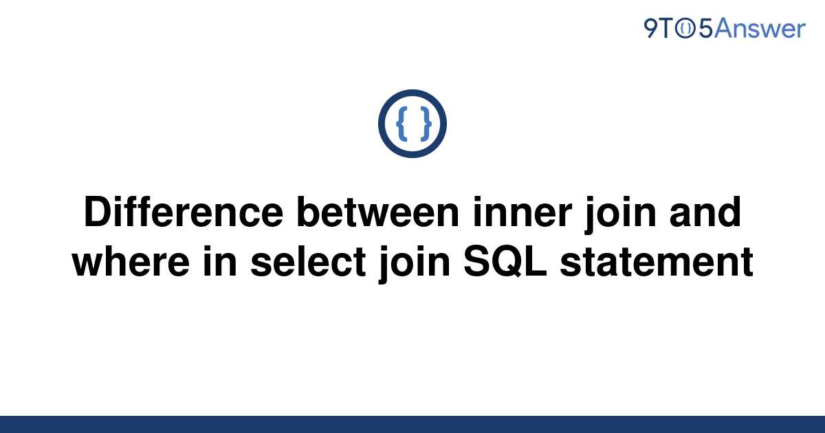 solved-difference-between-inner-join-and-where-in-9to5answer