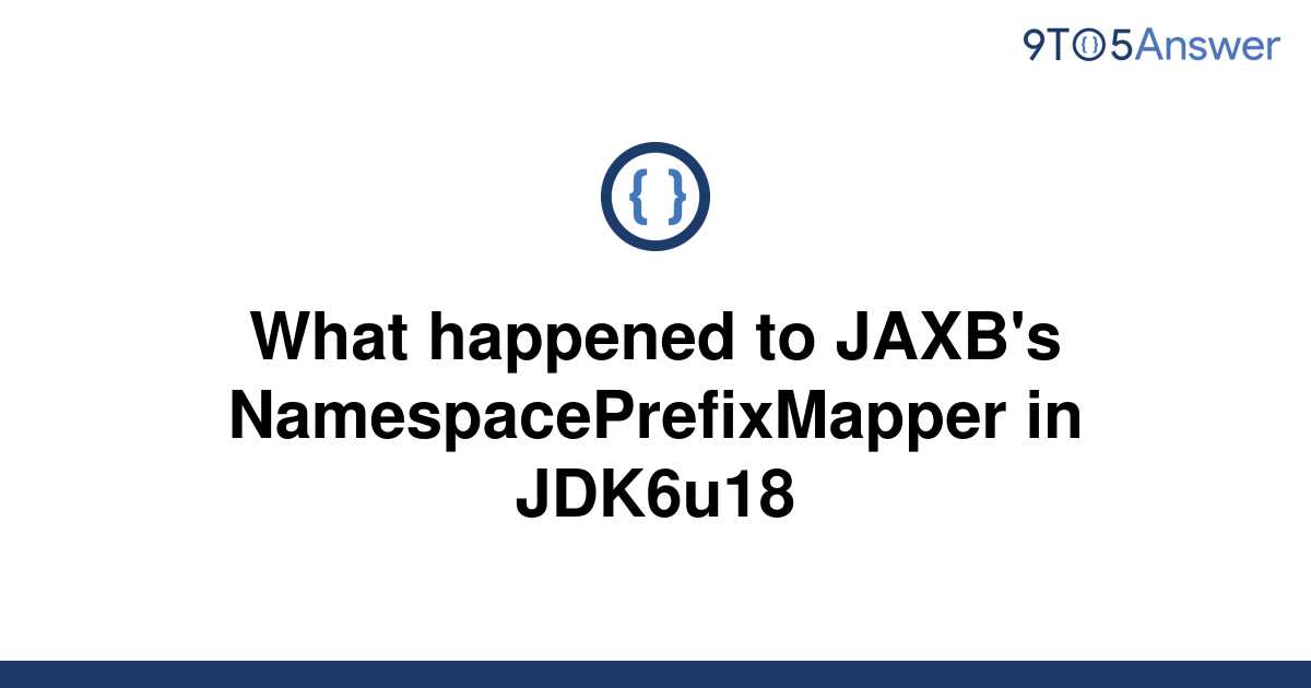 solved-what-happened-to-jaxb-s-namespaceprefixmapper-in-9to5answer