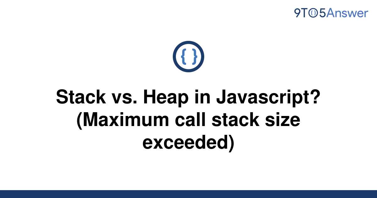 solved-stack-vs-heap-in-javascript-maximum-call-9to5answer