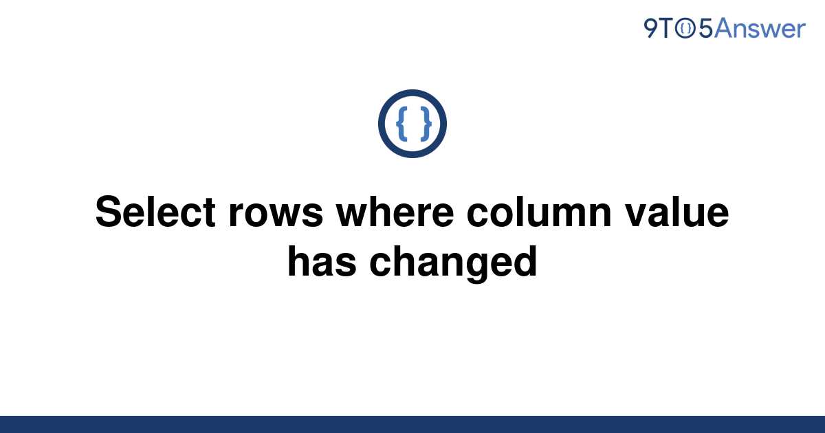 solved-select-rows-where-column-value-has-changed-9to5answer