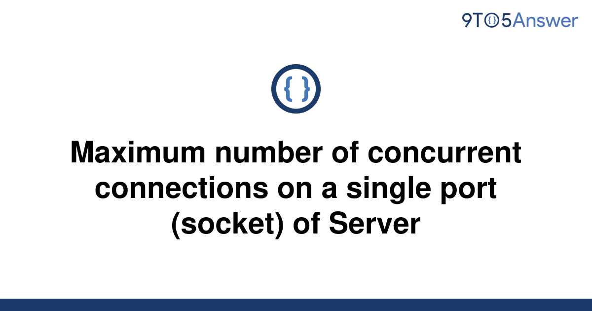 solved-maximum-number-of-concurrent-connections-on-a-9to5answer