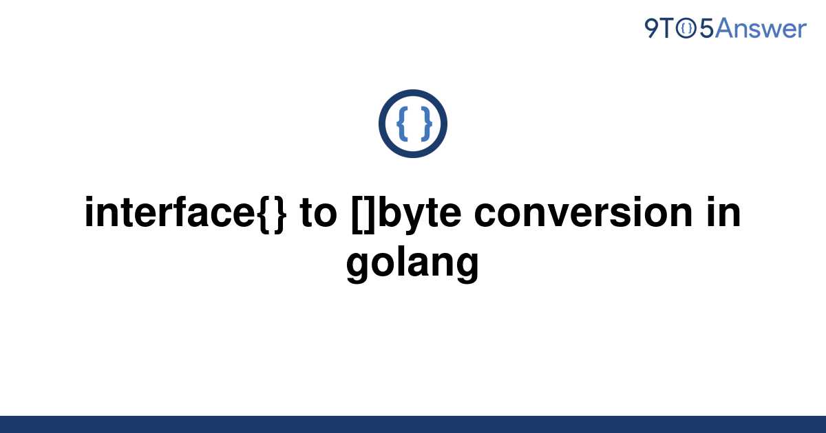 solved-interface-to-byte-conversion-in-golang-9to5answer