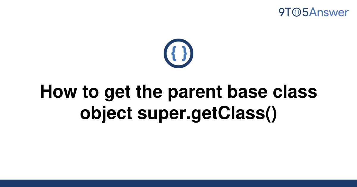 solved-how-to-get-the-parent-base-class-object-9to5answer