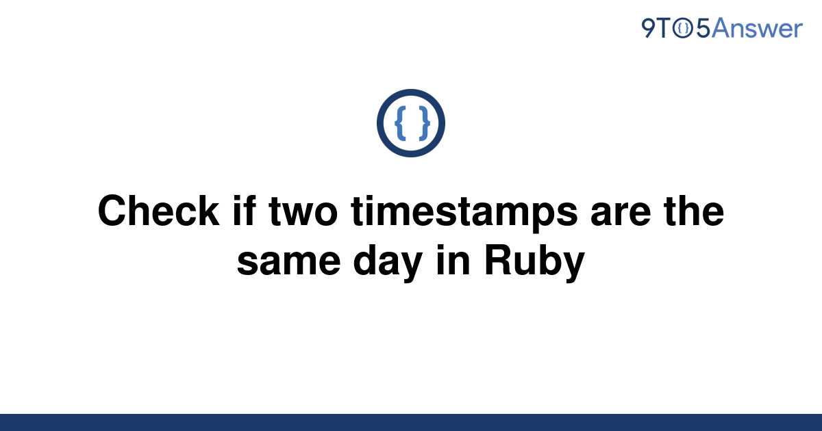 solved-check-if-two-timestamps-are-the-same-day-in-ruby-9to5answer