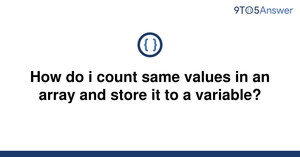 solved-how-do-i-count-same-values-in-an-array-and-store-9to5answer