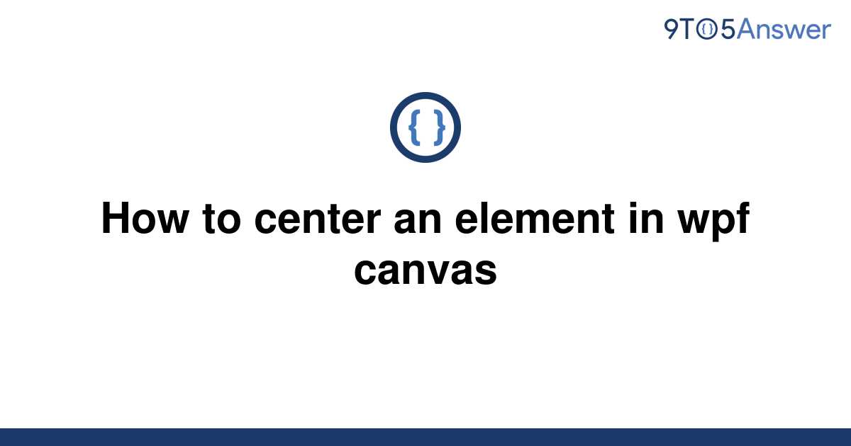 solved-how-to-center-an-element-in-wpf-canvas-9to5answer